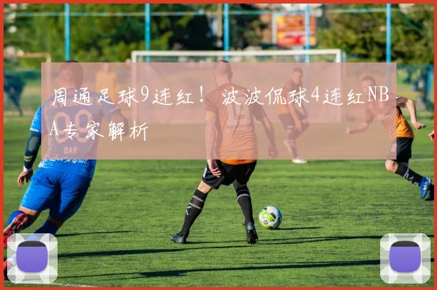 周通足球9连红！波波侃球4连红NBA专家解析