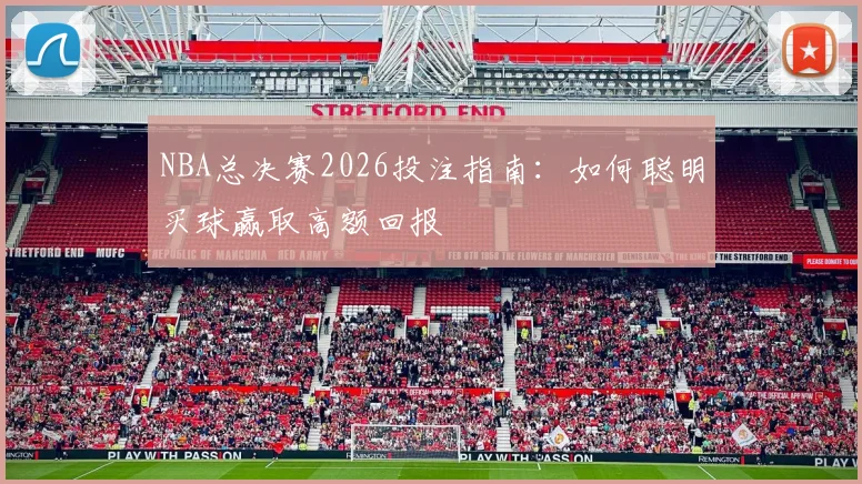 NBA总决赛2026投注指南:如何聪明买球赢取高额回报