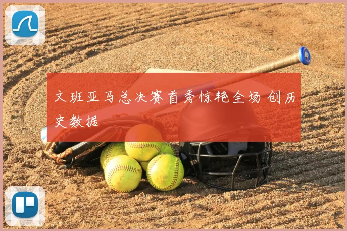 文班亚马总决赛首秀惊艳全场 创历史数据