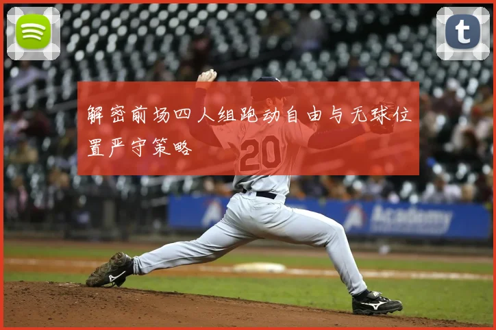 解密前场四人组跑动自由与无球位置严守策略